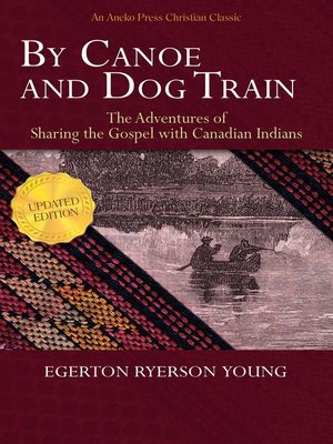 cover image of By Canoe and Dog Train--The Adventures of Sharing the Gospel with Canadian Indians (Updated Edition. Includes Original Illustrations.)